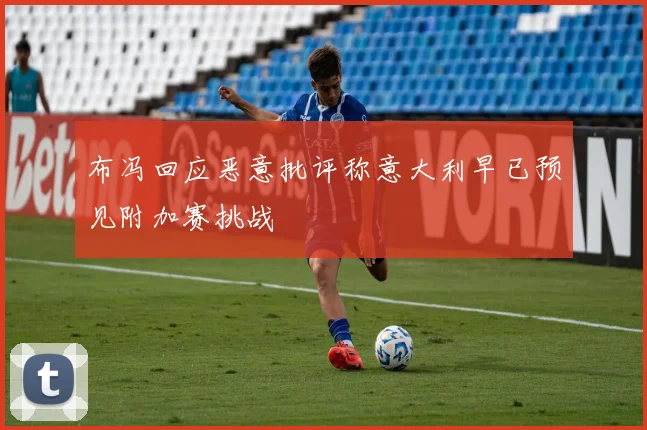 布冯回应恶意批评称意大利早已预见附加赛挑战