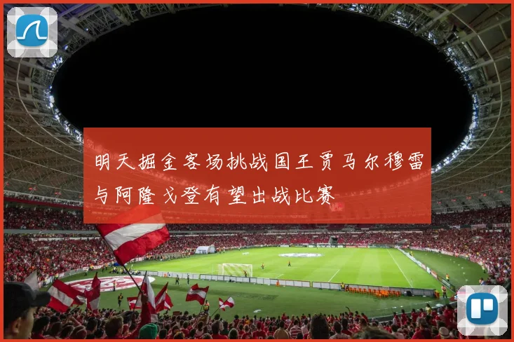 明天掘金客场挑战国王贾马尔穆雷与阿隆戈登有望出战比赛