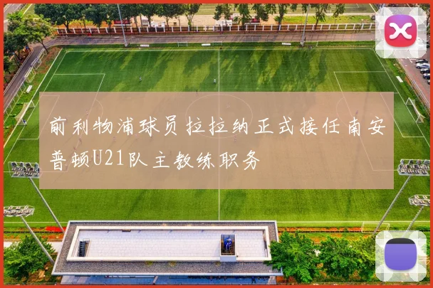 前利物浦球员拉拉纳正式接任南安普顿U21队主教练职务